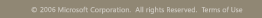 (c) 2006 Microsoft Corporation.  All rights Reserved.  Terms of Use.